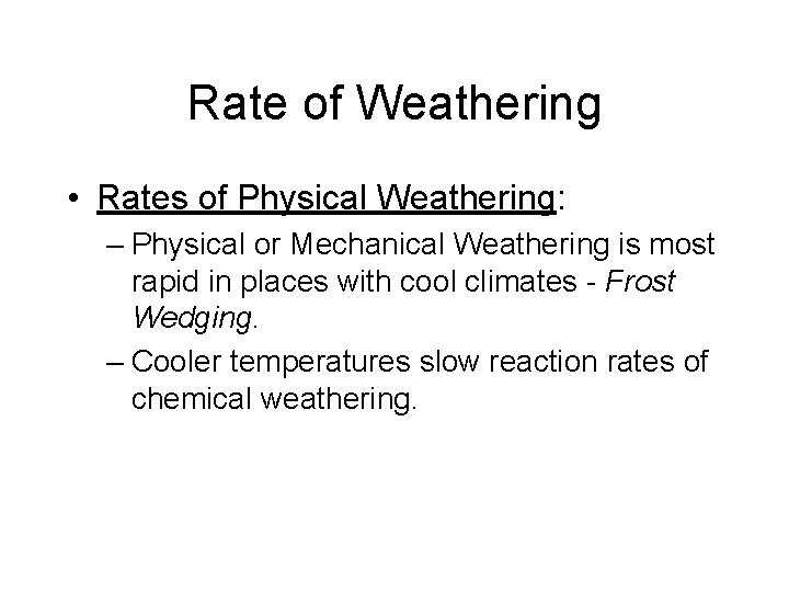 Rate of Weathering • Rates of Physical Weathering: – Physical or Mechanical Weathering is
