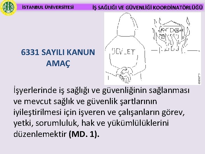 İSTANBUL ÜNİVERSİTESİ İŞ SAĞLIĞI VE GÜVENLİĞİ KOORDİNATÖRLÜĞÜ 6331 SAYILI KANUN AMAÇ İşyerlerinde iş sağlığı