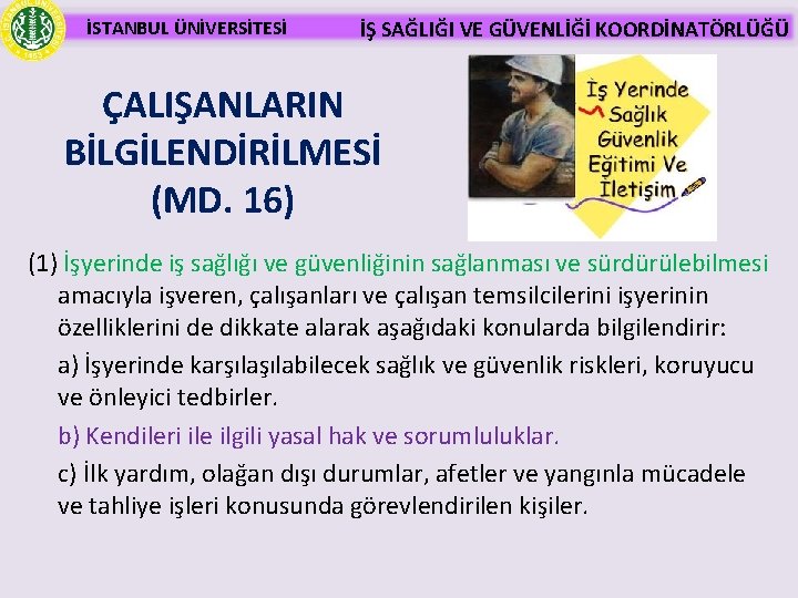 İSTANBUL ÜNİVERSİTESİ İŞ SAĞLIĞI VE GÜVENLİĞİ KOORDİNATÖRLÜĞÜ ÇALIŞANLARIN BİLGİLENDİRİLMESİ (MD. 16) (1) İşyerinde iş