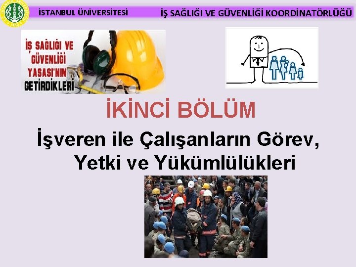 İSTANBUL ÜNİVERSİTESİ İŞ SAĞLIĞI VE GÜVENLİĞİ KOORDİNATÖRLÜĞÜ İKİNCİ BÖLÜM İşveren ile Çalışanların Görev, Yetki