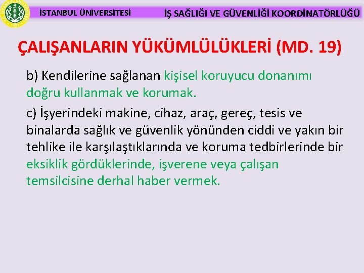 İSTANBUL ÜNİVERSİTESİ İŞ SAĞLIĞI VE GÜVENLİĞİ KOORDİNATÖRLÜĞÜ ÇALIŞANLARIN YÜKÜMLÜLÜKLERİ (MD. 19) b) Kendilerine sağlanan