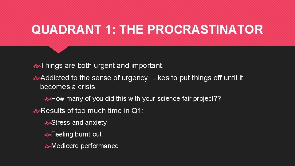 QUADRANT 1: THE PROCRASTINATOR Things are both urgent and important. Addicted to the sense