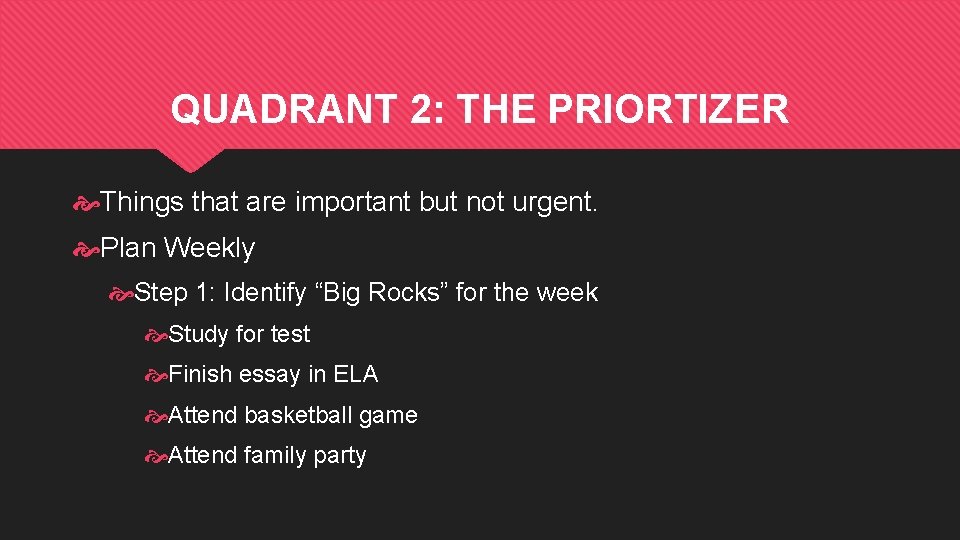 QUADRANT 2: THE PRIORTIZER Things that are important but not urgent. Plan Weekly Step