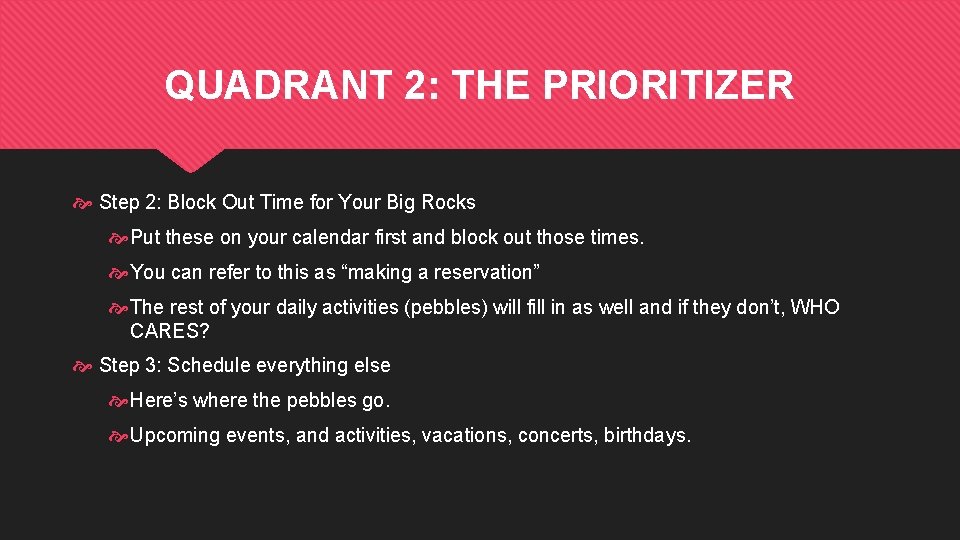 QUADRANT 2: THE PRIORITIZER Step 2: Block Out Time for Your Big Rocks Put