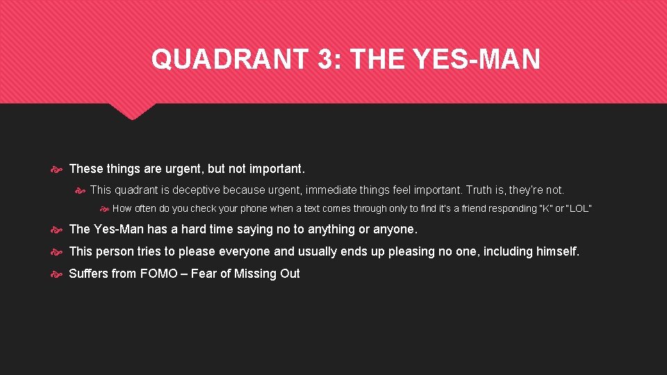 QUADRANT 3: THE YES-MAN These things are urgent, but not important. This quadrant is