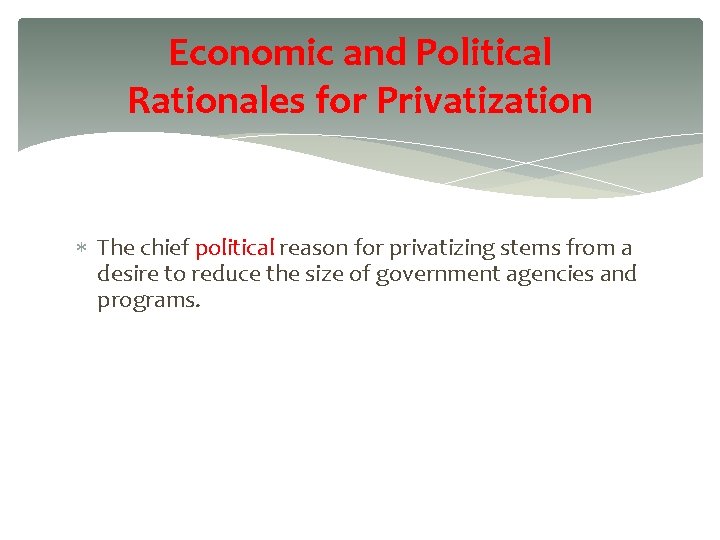 Economic and Political Rationales for Privatization The chief political reason for privatizing stems from