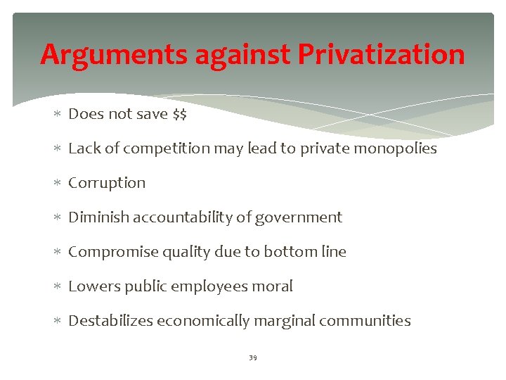Arguments against Privatization Does not save $$ Lack of competition may lead to private