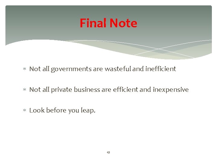 Final Note Not all governments are wasteful and inefficient Not all private business are