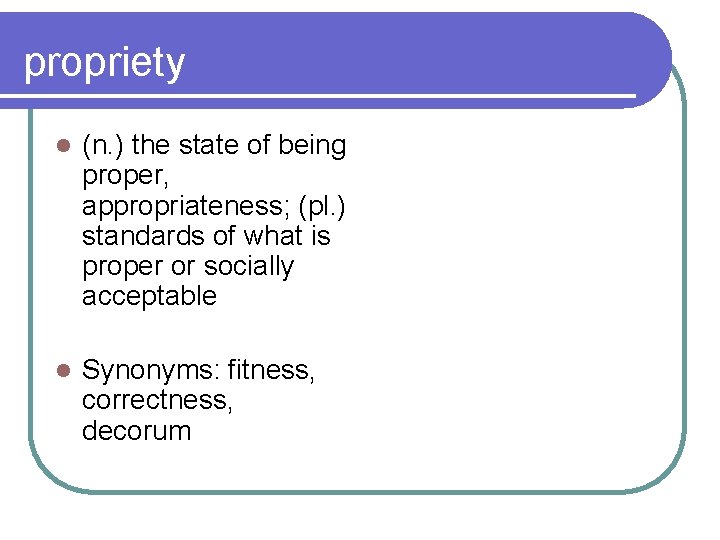 propriety l (n. ) the state of being proper, appropriateness; (pl. ) standards of