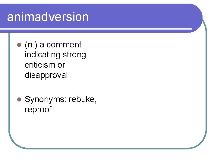 animadversion l (n. ) a comment indicating strong criticism or disapproval l Synonyms: rebuke,