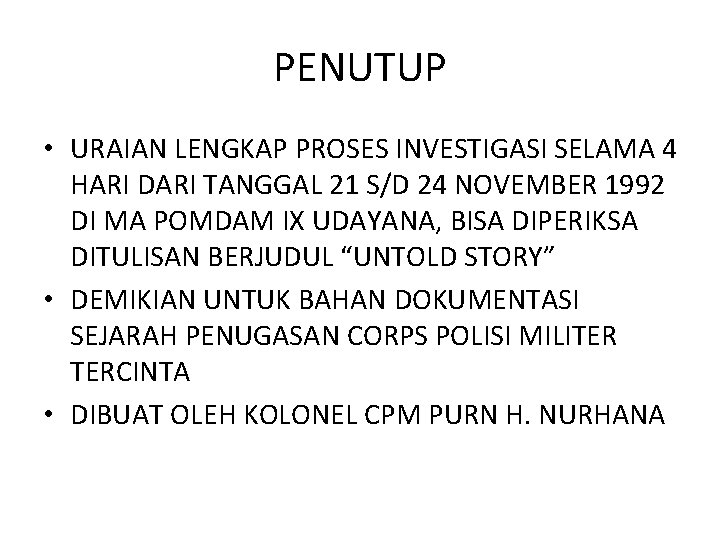 PENUTUP • URAIAN LENGKAP PROSES INVESTIGASI SELAMA 4 HARI DARI TANGGAL 21 S/D 24