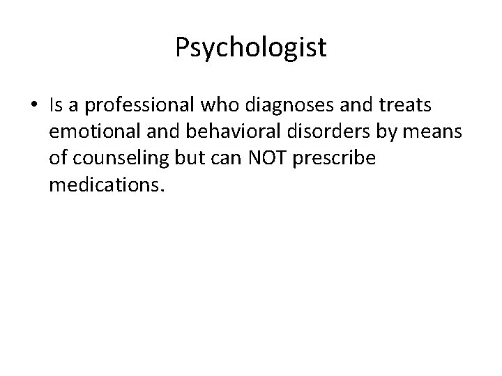Psychologist • Is a professional who diagnoses and treats emotional and behavioral disorders by