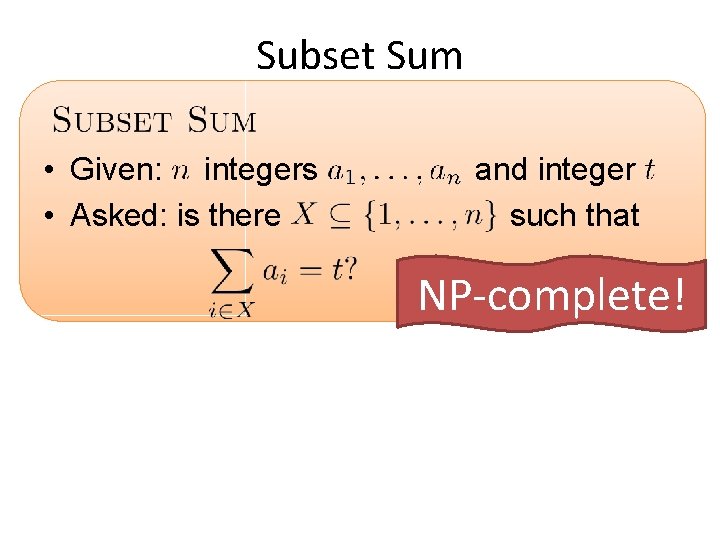 Subset Sum • Given: integers • Asked: is there and integer such that NP-complete!