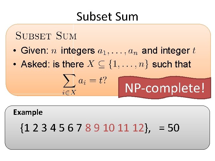 Subset Sum • Given: integers • Asked: is there and integer such that NP-complete!