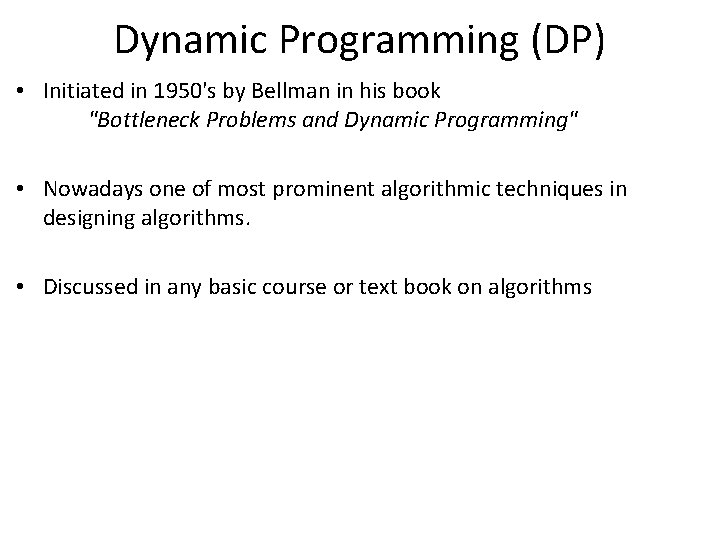 Dynamic Programming (DP) • Initiated in 1950's by Bellman in his book "Bottleneck Problems