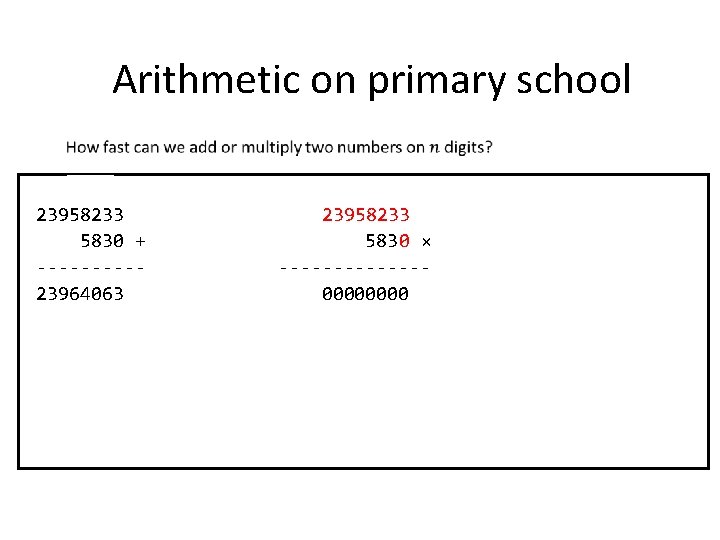 Arithmetic on primary school 0001100 23958233 5830 + -----23964063 23958233 5830 × -------0000 71874699