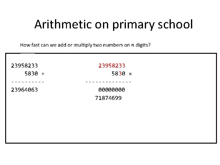 Arithmetic on primary school 0001100 23958233 5830 + -----23964063 23958233 5830 × -------0000 71874699