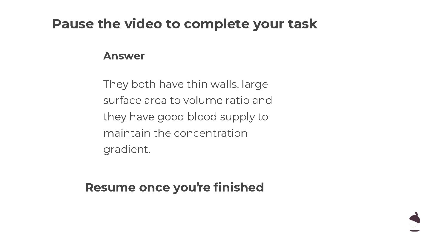 Pause the video to complete your task Answer They both have thin walls, large