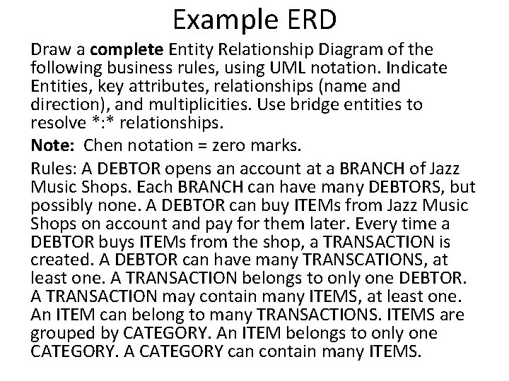 Example ERD Draw a complete Entity Relationship Diagram of the following business rules, using