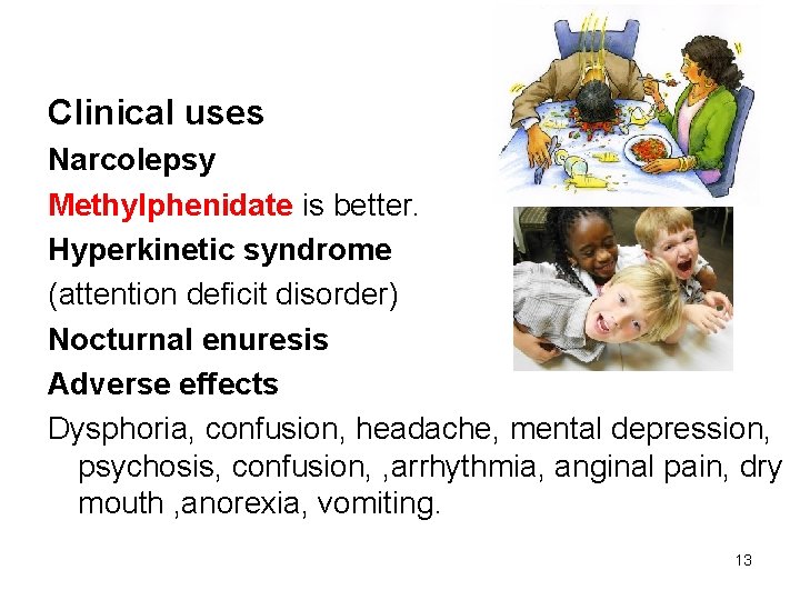 Clinical uses Narcolepsy Methylphenidate is better. Hyperkinetic syndrome (attention deficit disorder) Nocturnal enuresis Adverse