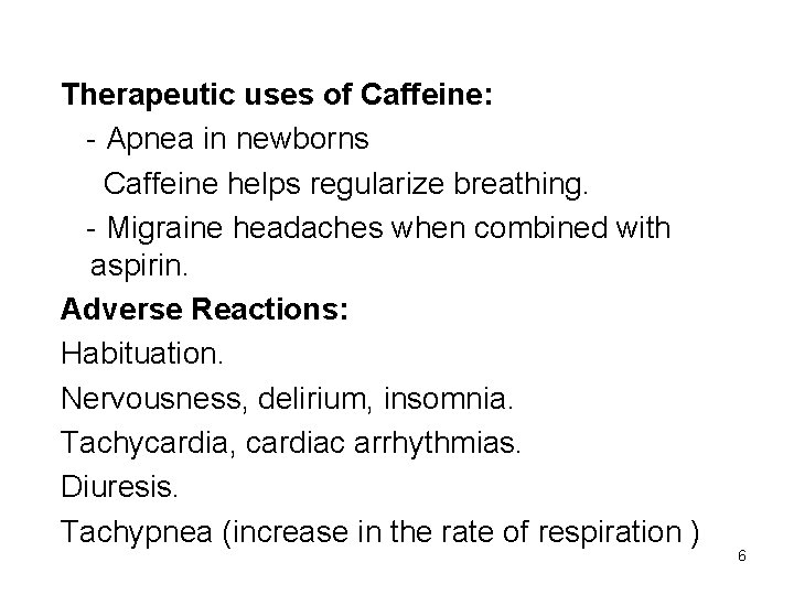 Therapeutic uses of Caffeine: - Apnea in newborns Caffeine helps regularize breathing. - Migraine
