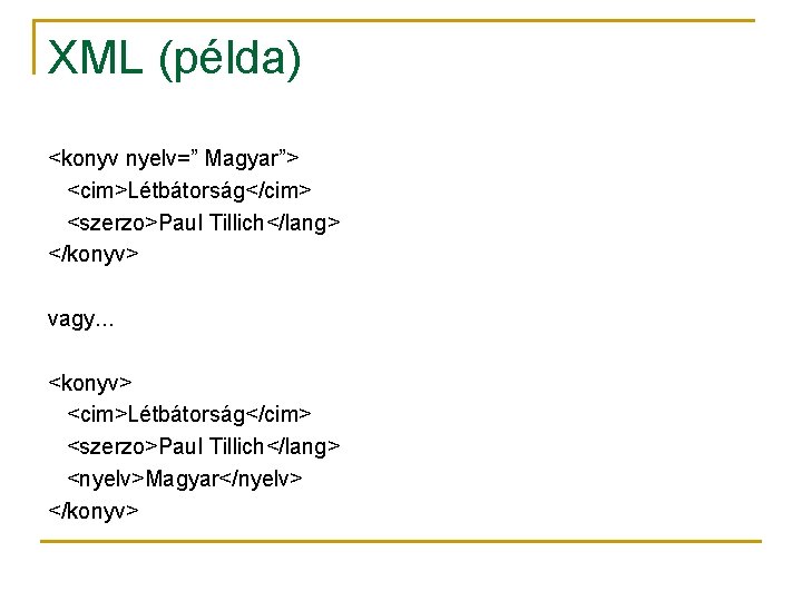 XML (példa) <konyv nyelv=” Magyar”> <cim>Létbátorság</cim> <szerzo>Paul Tillich</lang> </konyv> vagy. . . <konyv> <cim>Létbátorság</cim>