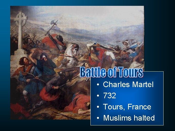  • • Charles Martel 732 Tours, France Muslims halted 