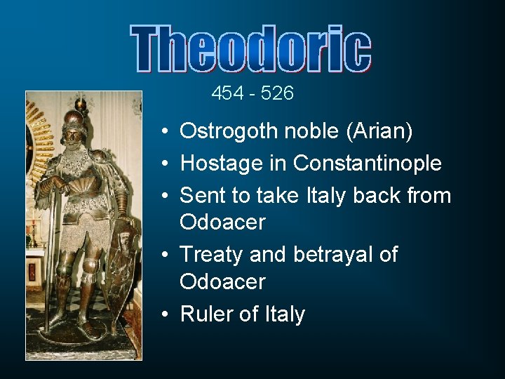 454 - 526 • Ostrogoth noble (Arian) • Hostage in Constantinople • Sent to