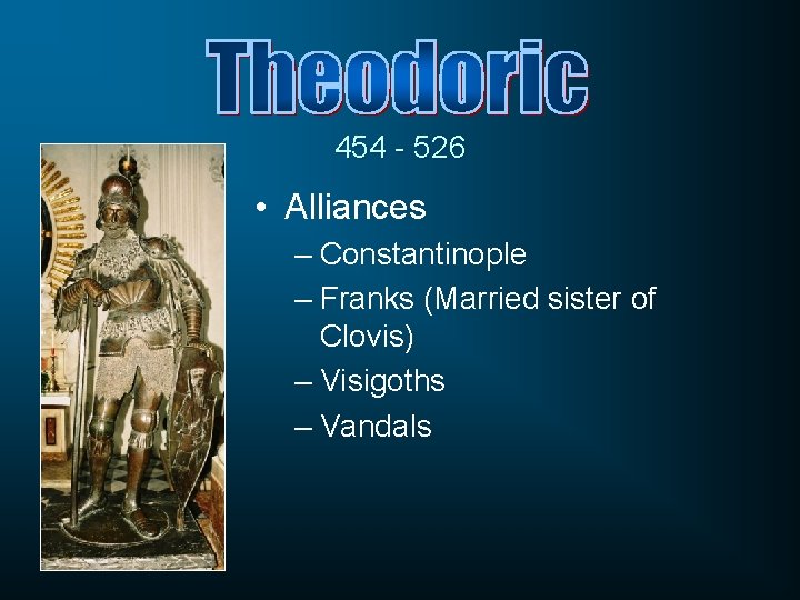 454 - 526 • Alliances – Constantinople – Franks (Married sister of Clovis) –