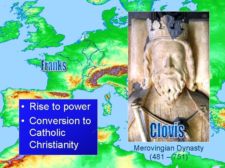  • Rise to power • Conversion to Catholic Christianity Merovingian Dynasty (481 –