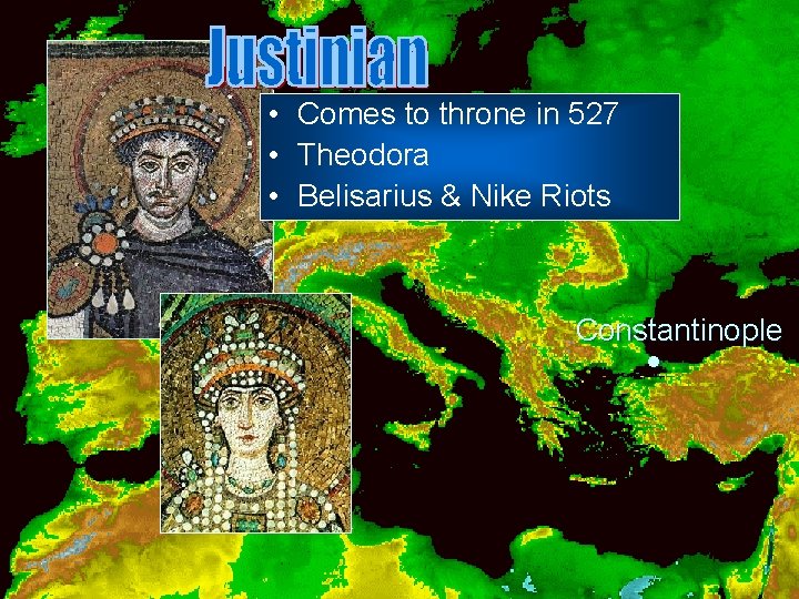  • Comes to throne in 527 • Theodora • Belisarius & Nike Riots