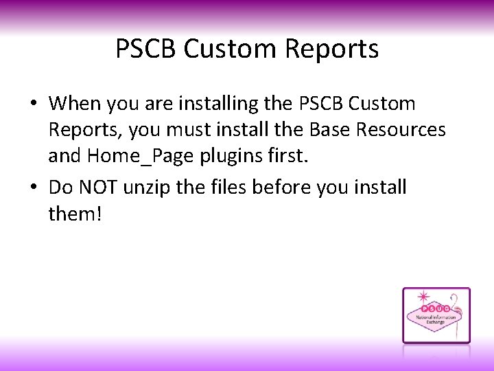 PSCB Custom Reports • When you are installing the PSCB Custom Reports, you must