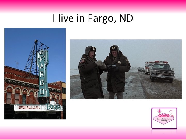 I live in Fargo, ND 