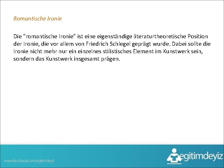 Romantische Ironie Die "romantische Ironie" ist eine eigenständige literaturtheoretische Position der Ironie, die vor