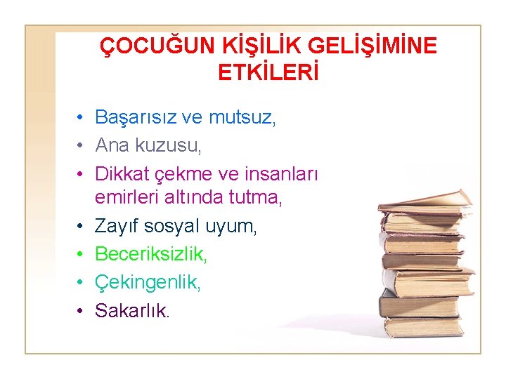 ÇOCUĞUN KİŞİLİK GELİŞİMİNE ETKİLERİ • Başarısız ve mutsuz, • Ana kuzusu, • Dikkat çekme