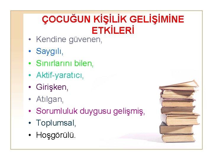  • • • ÇOCUĞUN KİŞİLİK GELİŞİMİNE ETKİLERİ Kendine güvenen, Saygılı, Sınırlarını bilen, Aktif-yaratıcı,