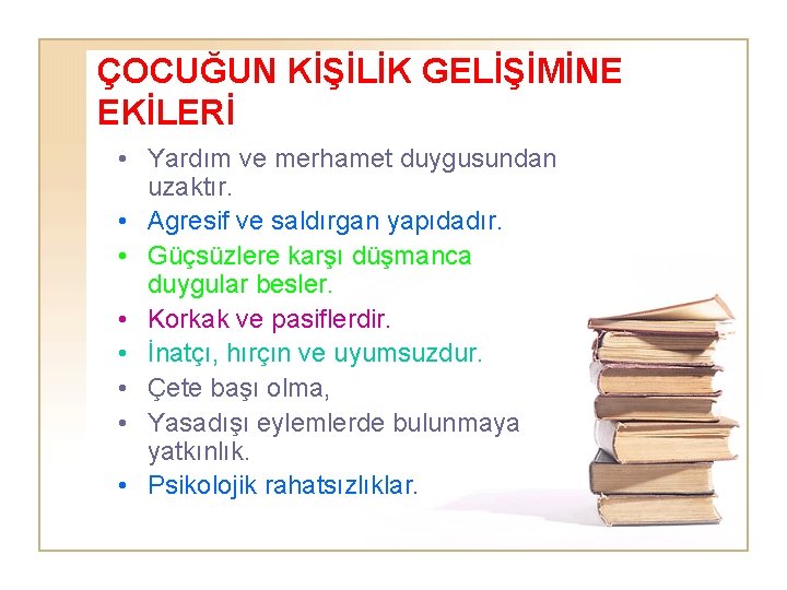 ÇOCUĞUN KİŞİLİK GELİŞİMİNE EKİLERİ • Yardım ve merhamet duygusundan uzaktır. • Agresif ve saldırgan