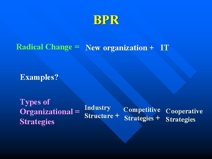 BPR Radical Change = New organization + IT Examples? Types of Industry Organizational =