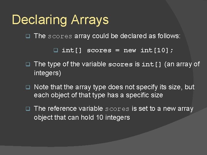 Declaring Arrays q The scores array could be declared as follows: q int[] scores