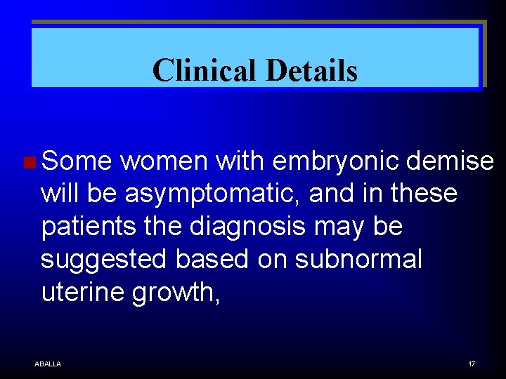 Clinical Details n Some women with embryonic demise will be asymptomatic, and in these