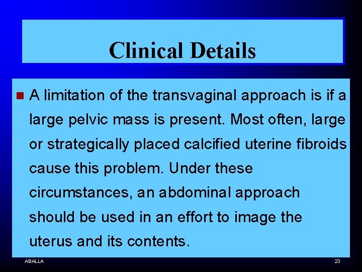 Clinical Details n A limitation of the transvaginal approach is if a large pelvic