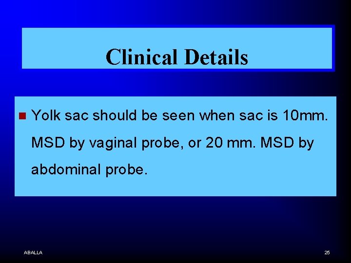 Clinical Details n Yolk sac should be seen when sac is 10 mm. MSD