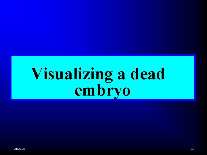 Visualizing a dead embryo ABALLA 30 