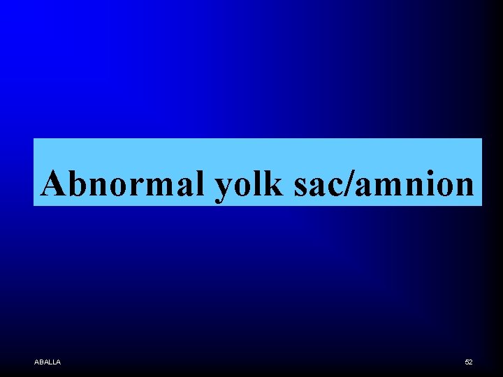 Abnormal yolk sac/amnion ABALLA 52 