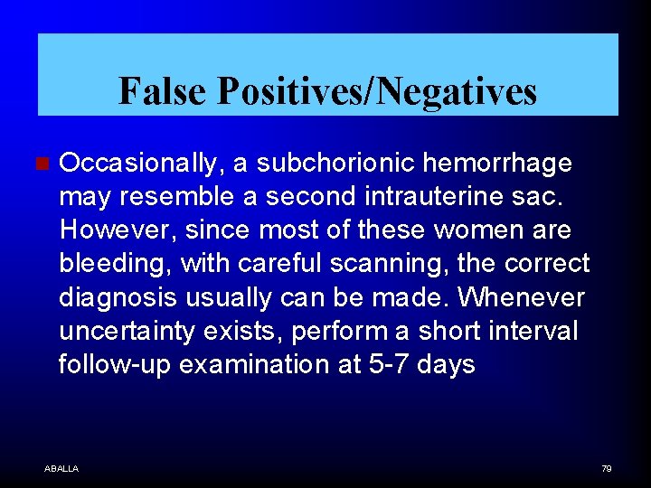 False Positives/Negatives n Occasionally, a subchorionic hemorrhage may resemble a second intrauterine sac. However,
