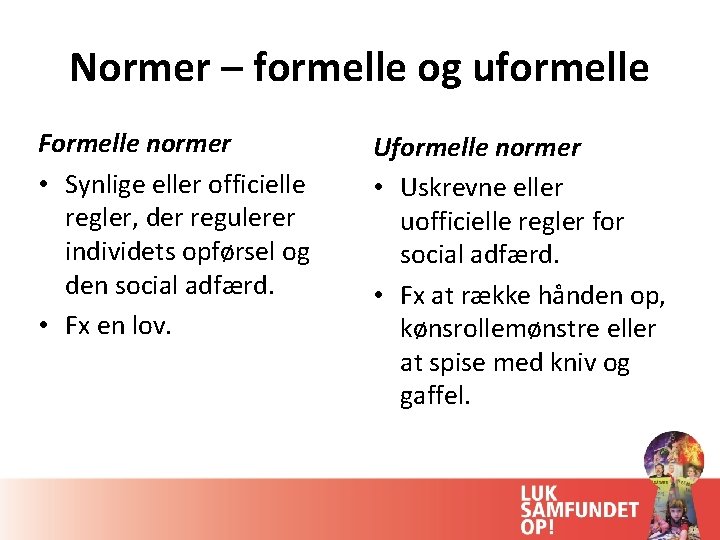 Normer – formelle og uformelle Formelle normer • Synlige eller officielle regler, der regulerer