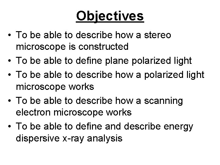 Objectives • To be able to describe how a stereo microscope is constructed •