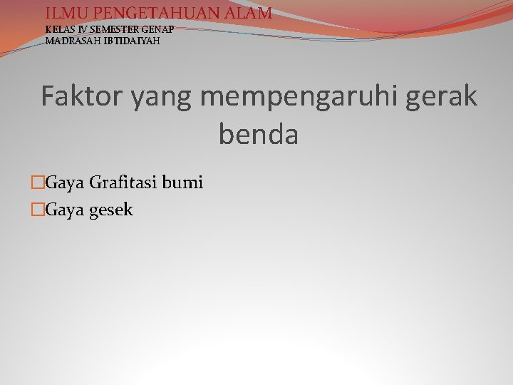 ILMU PENGETAHUAN ALAM KELAS IV SEMESTER GENAP MADRASAH IBTIDAIYAH Faktor yang mempengaruhi gerak benda