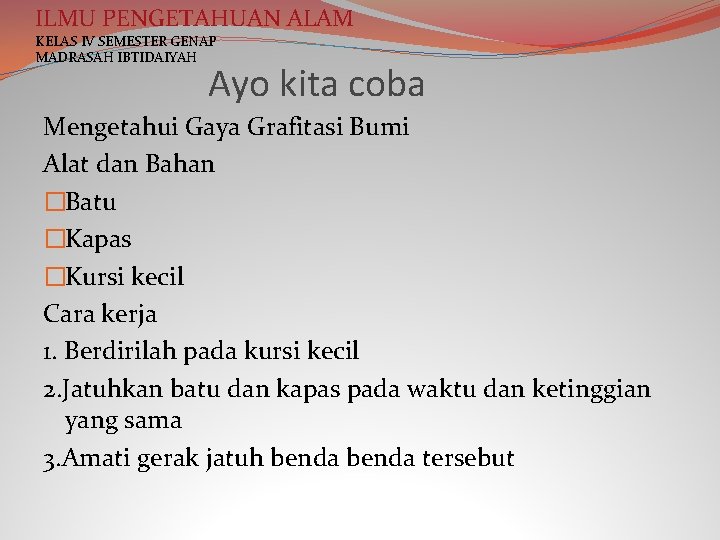 ILMU PENGETAHUAN ALAM KELAS IV SEMESTER GENAP MADRASAH IBTIDAIYAH Ayo kita coba Mengetahui Gaya