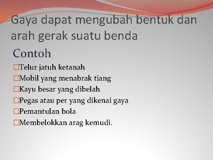 Gaya dapat mengubah bentuk dan arah gerak suatu benda Contoh �Telur jatuh ketanah �Mobil